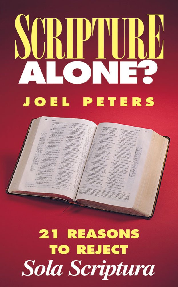 Scripture Alone? 21 Reasons to Reject "Sola Scriptura"