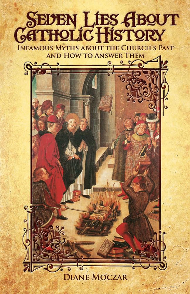 Seven Lies About Catholic History: Infamous Myths about the Church's Past and How to Answer Them