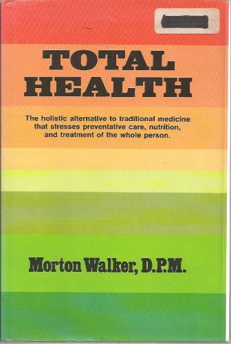 Total Health: The Holistic Alternative to Traditional Medicine that Stresses Preventative Care, Nutrition, and Treatment of the Whole Person