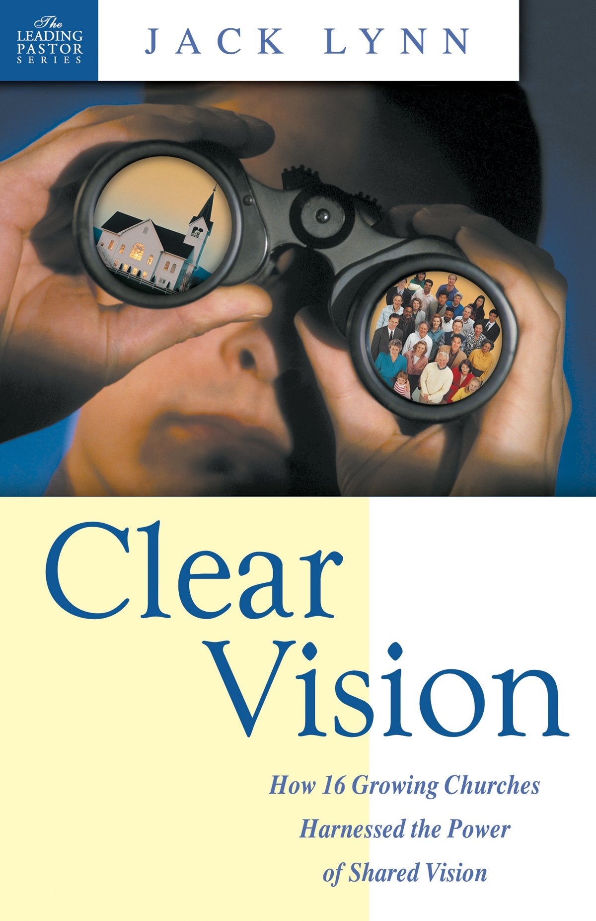 Clear Vision: How 16 Growing Churches Harnessed the Power of Shared Vision (Leading Pastors)