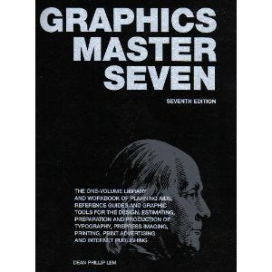 Graphics Master Seven: The One-Volume Library and Workbook of Planning Aids, Reference Guides and Graphic Tools for the Design, Estimating, Preparation and Production of Typography, Prepress Imaging, Printing, Print Adve...