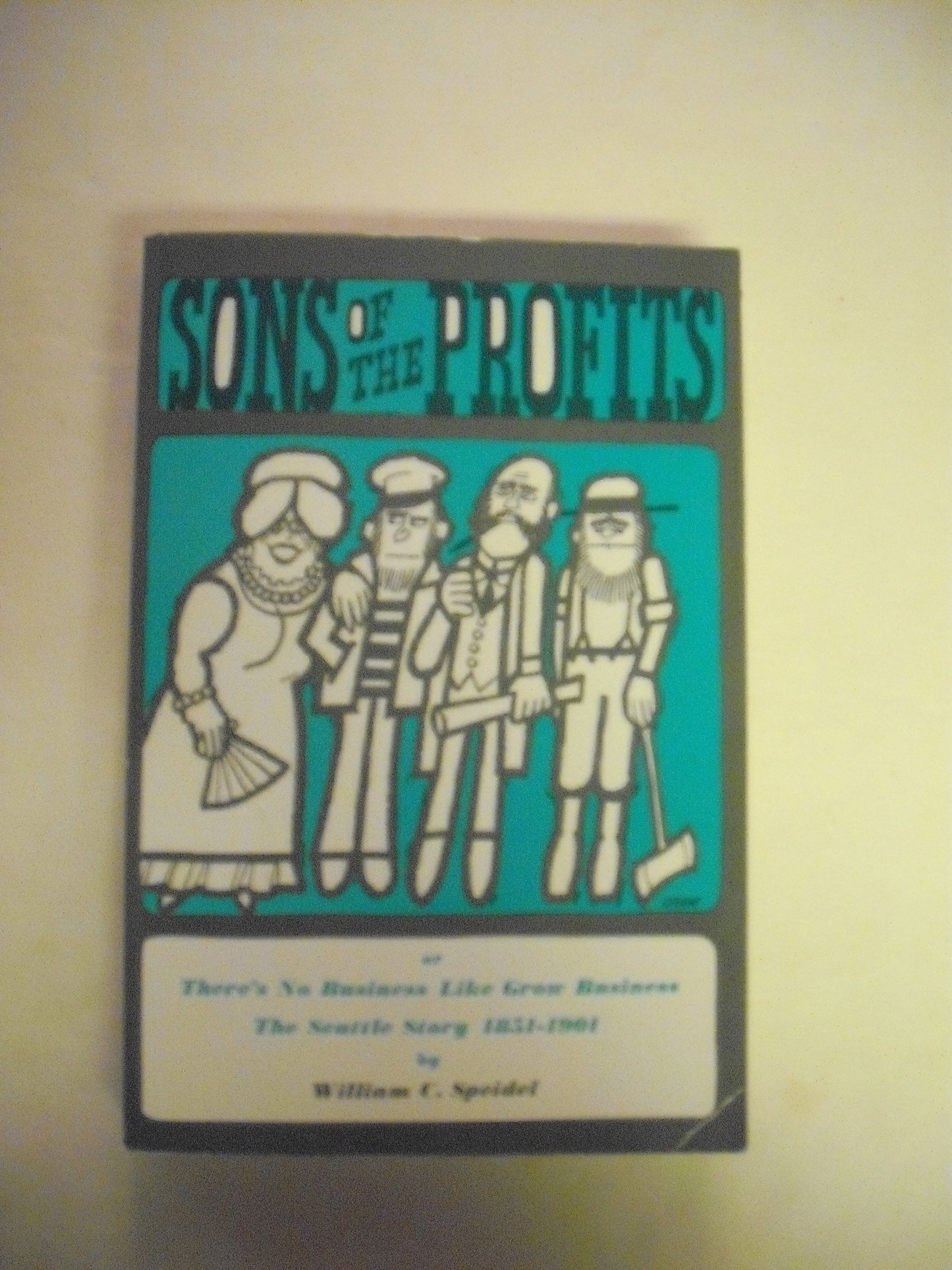 Sons of the Profits or There's No Business Like Grow Business: The Seattle Story 1851-1901 - 9318