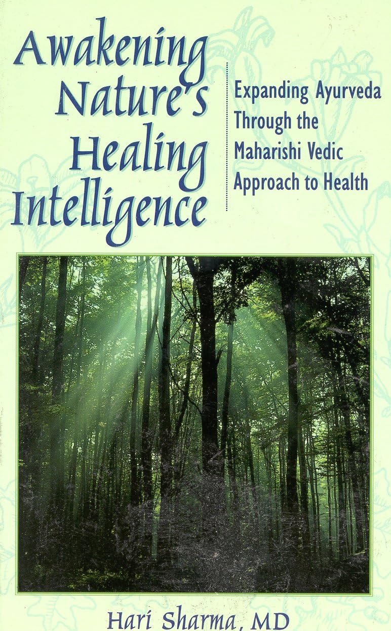 Awakening Nature's Healing Intelligence: Expanding Ayurveda Through The Maharisi Vedic Approach to Health