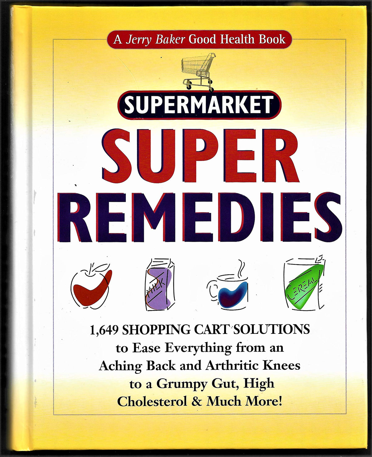 Jerry Baker's Supermarket Super Remedies: 1,649 Shopping Cart Solutions to Ease Everything from an Aching Back and Arthritic Knees to a Grumpy Gut, ... & Much More! (Jerry Baker Good Health series)
