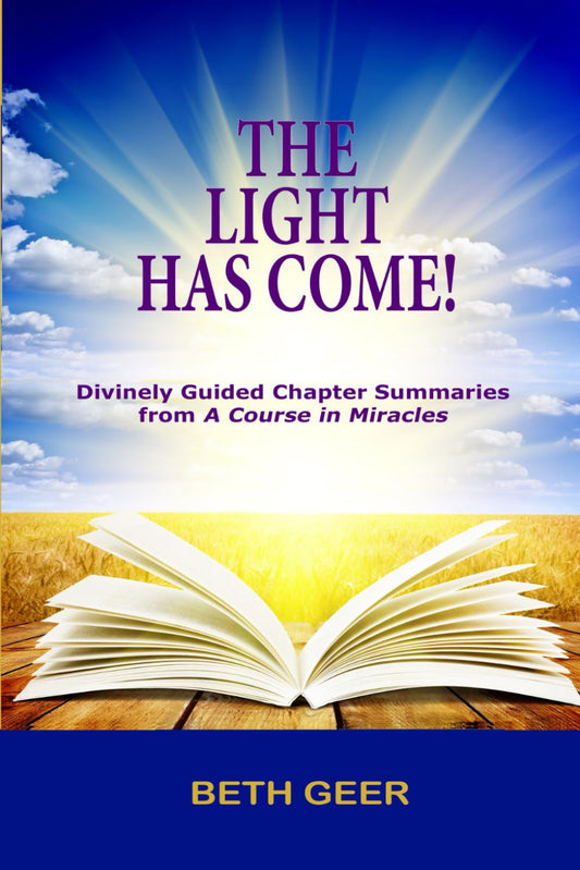 THE LIGHT HAS COME!: Divinely Guided Chapter Summaries from "A Course in Miracles" - 7951