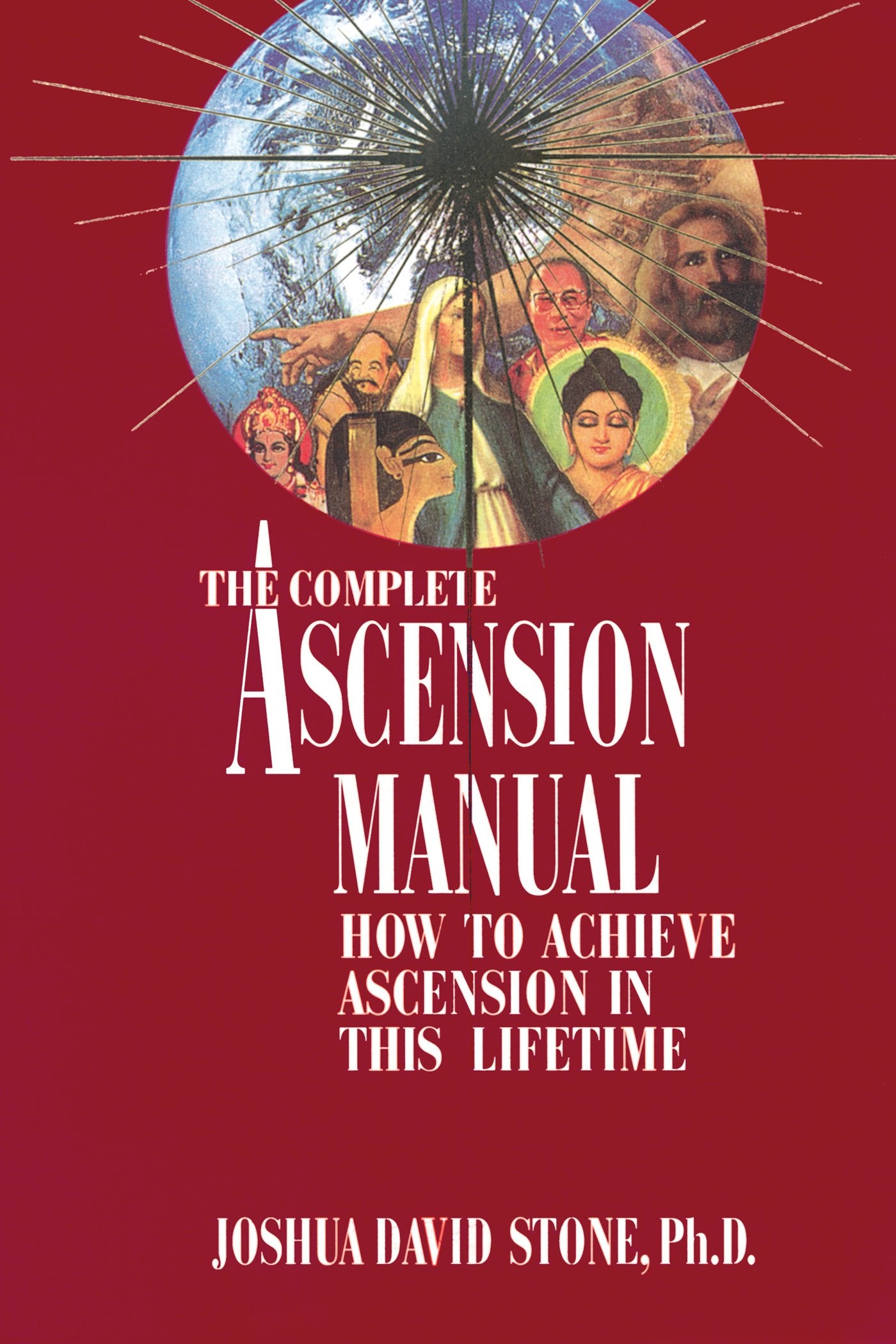 A Complete Ascension Manual: How to Achieve Ascension in This Lifetime (Easy-To-Read Encyclopedia of the Spiritual Path)