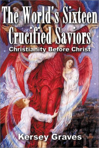 The World's Sixteen Crucified Saviours Christianity Before Christ