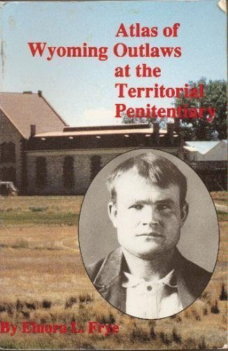 Atlas of Wyoming Outlaws at the Territorial Penitentiary