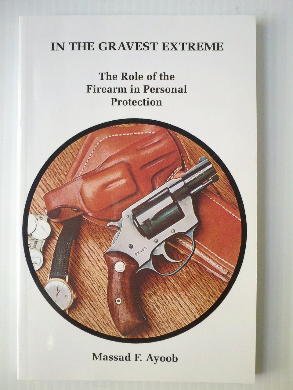 In the Gravest Extreme: The Role of the Firearm in Personal Protection