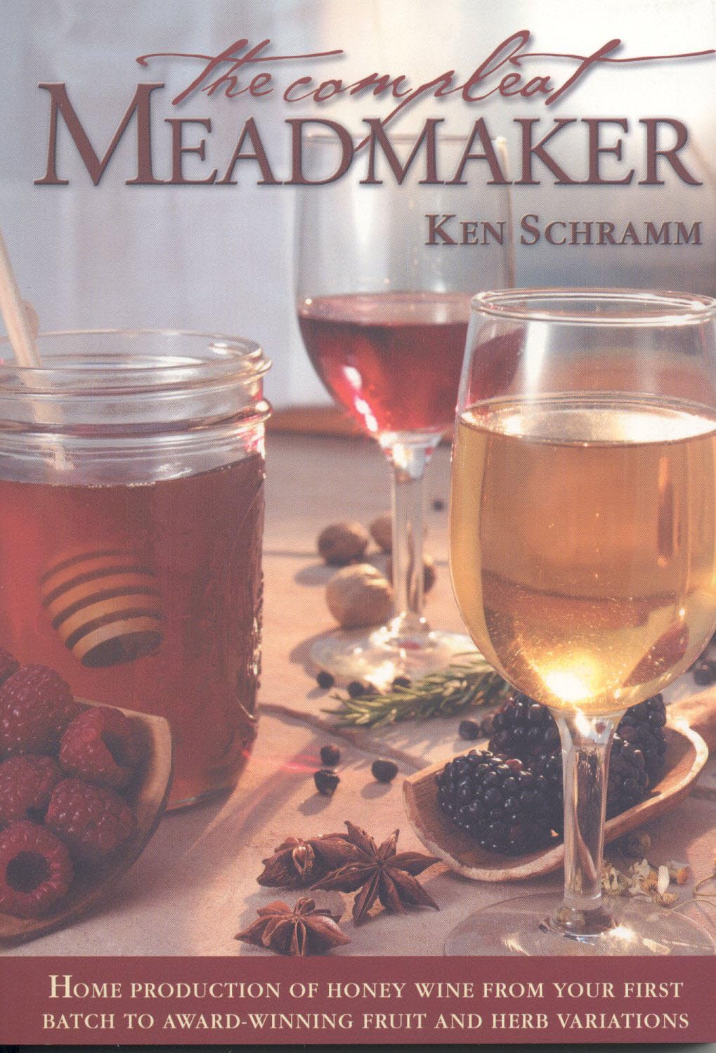 The Compleat Meadmaker : Home Production of Honey Wine From Your First Batch to Award-winning Fruit and Herb Variations - 9399