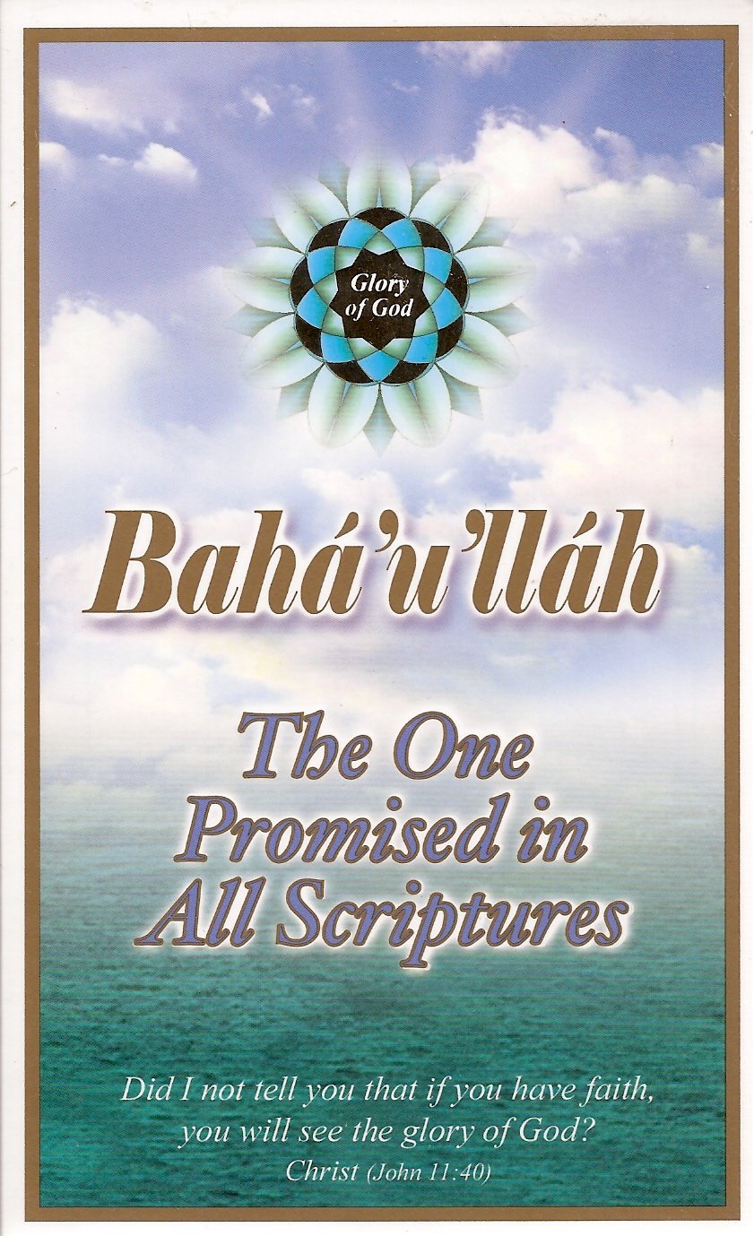 Baha'u'llah, The One Promised in all Scriptures, God's Most Glorious Gift to Humankind ("Blazon-His-Name" Series)