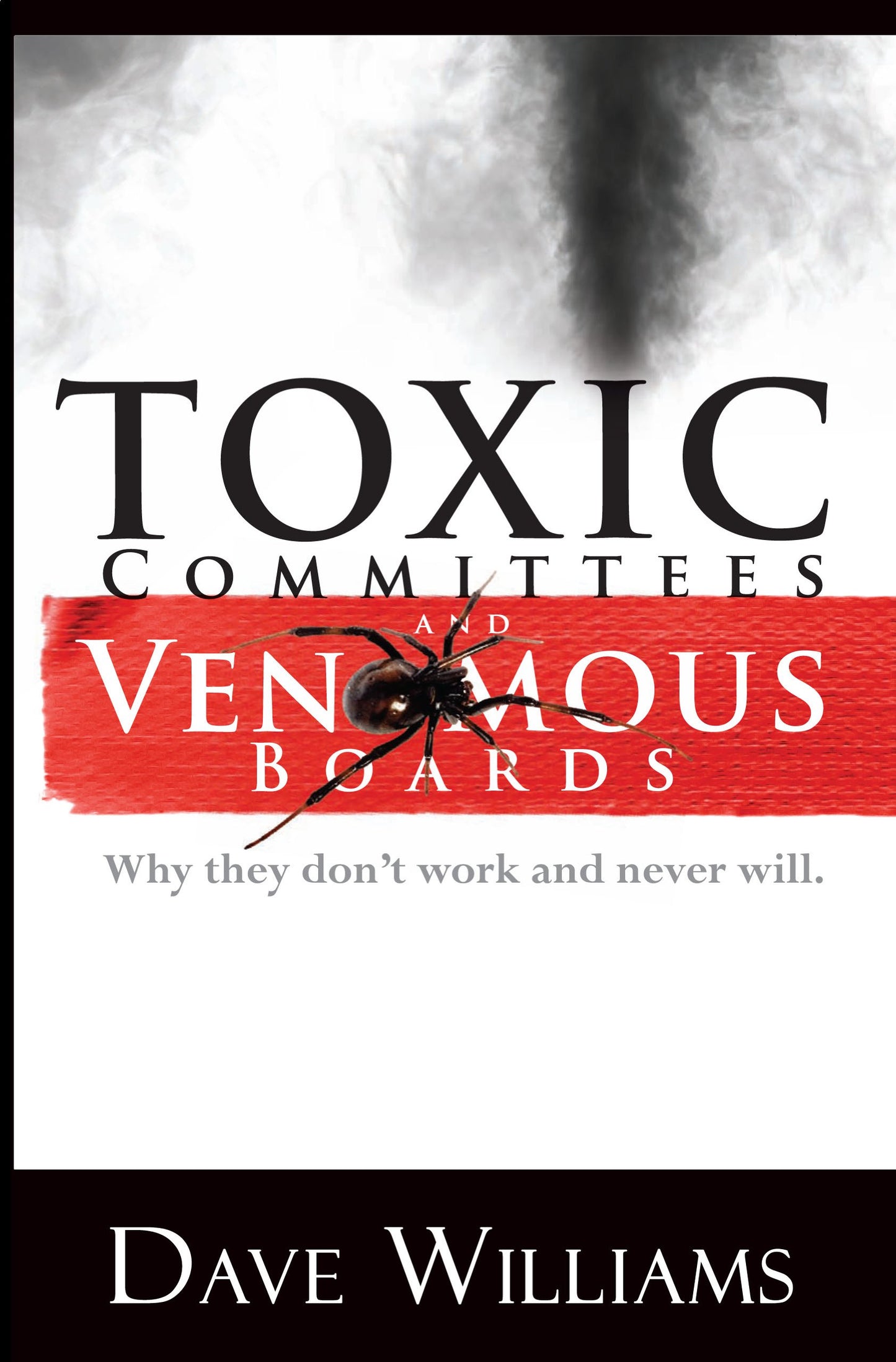Toxic Committees and Venomous Boards: Why They Don't Work and Never Will