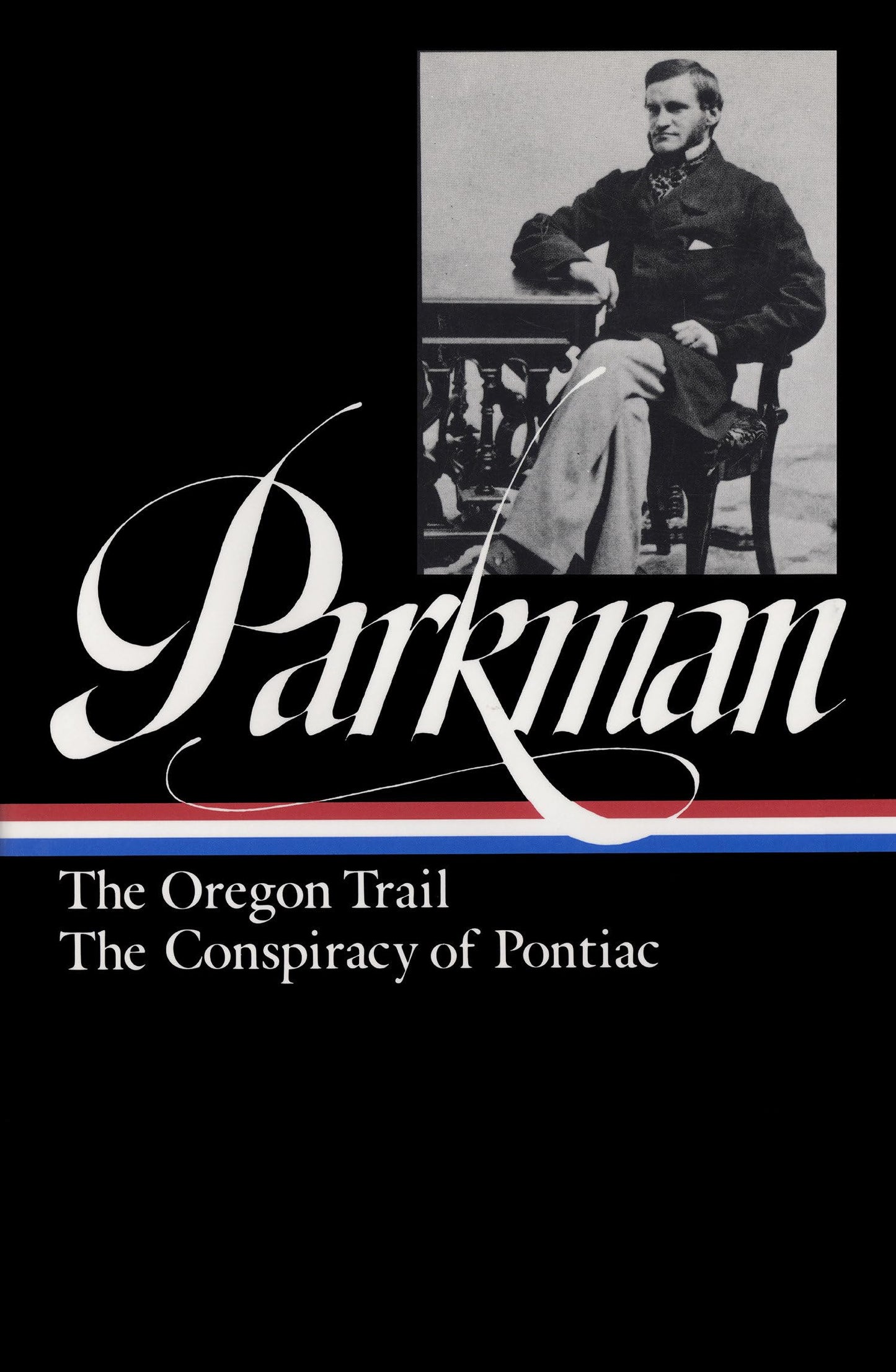 Francis Parkman : The Oregon Trail / The Conspiracy of Pontiac (The Library of America)
