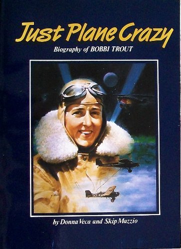 Just Plane Crazy: Biography of Bobbi Trout