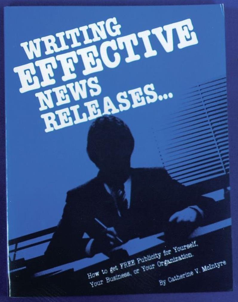 Writing Effective News Releases...: How to Get Free Publicity for Yourself, Your Business, or Your Organization