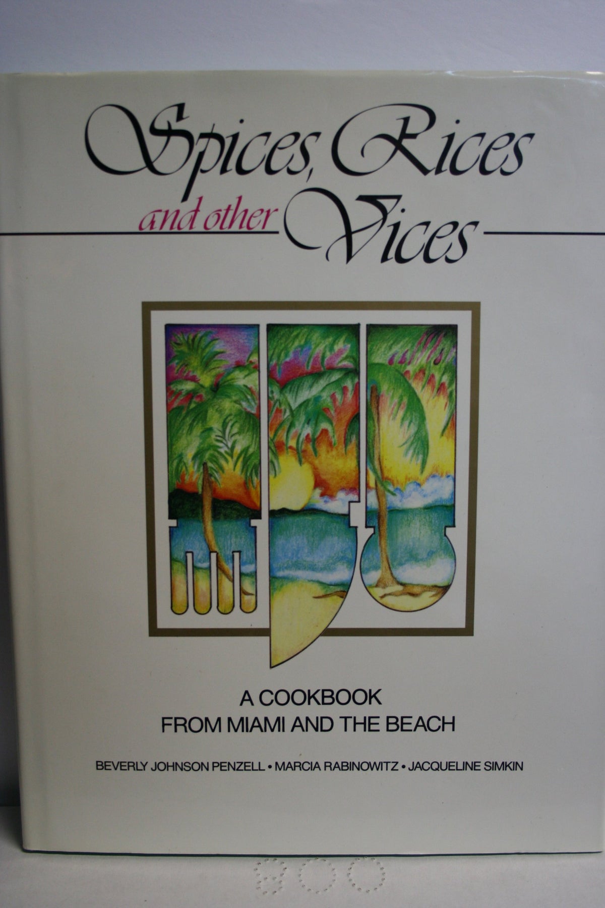 Spices, Rices and Other Vices: A Cookbook from Miami and the Beach