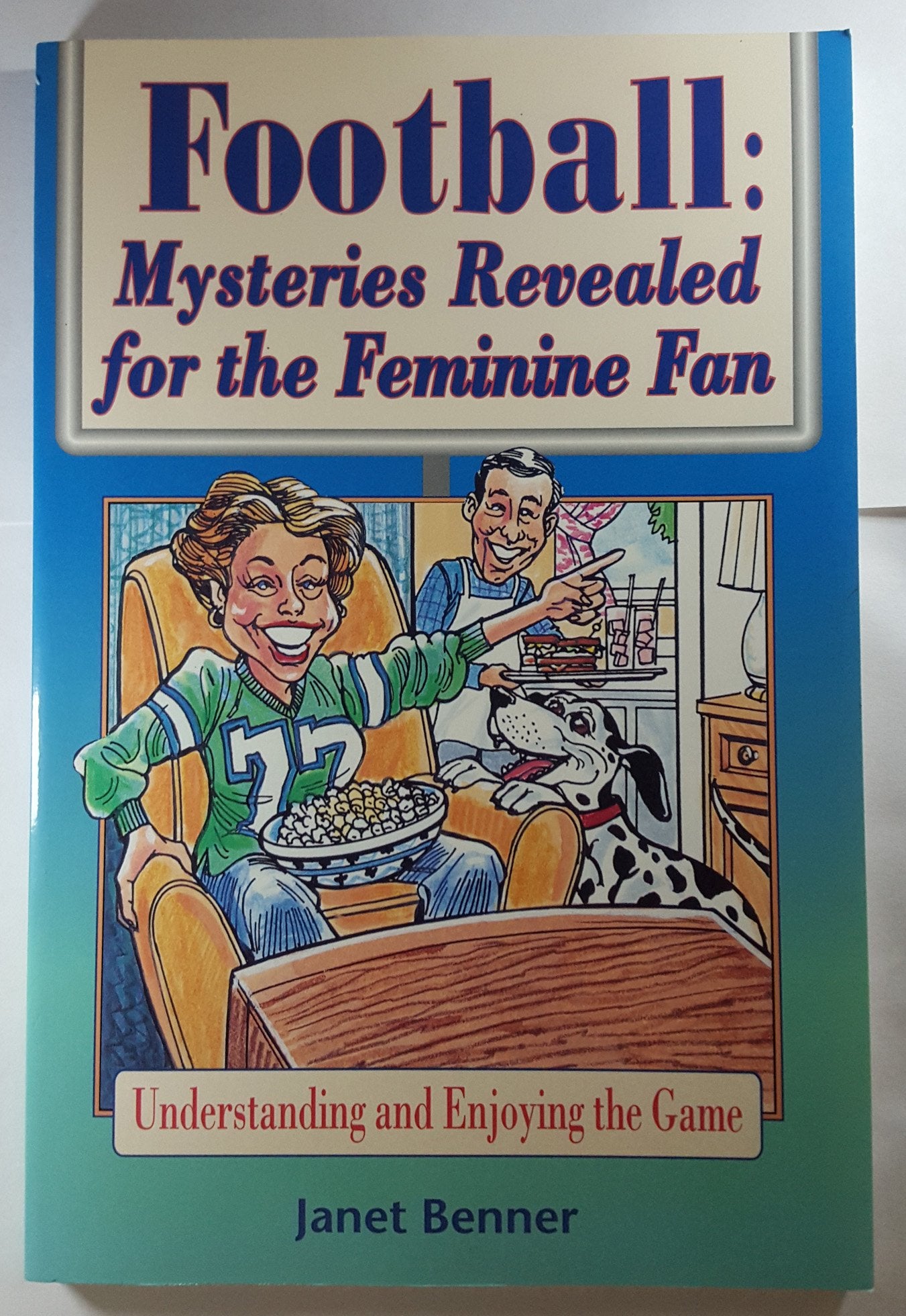 Football: Mysteries Revealed for the Feminine Fan : Understanding and Enjoying the Game