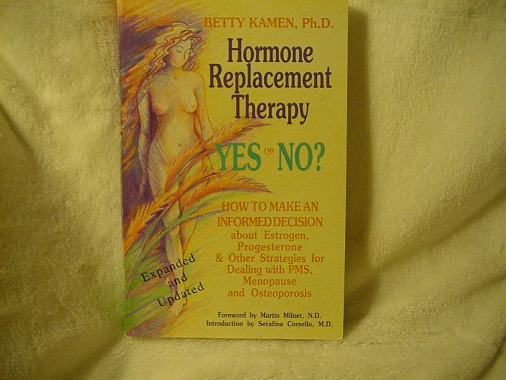 Hormone Replacement Therapy :Yes or No?: How to Make an Informed Decision About Estrogen, Progesterone, & Other Strategies for Dealing With PMS, Menopause, & Osteoporosis