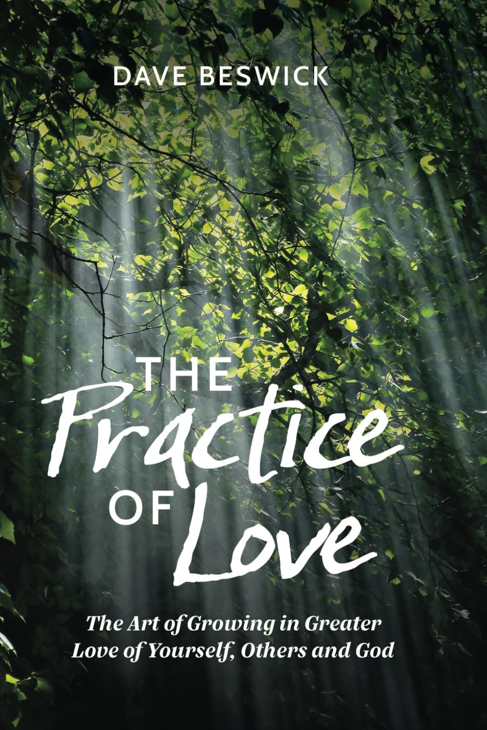 The Practice of Love: The Art of Growing in Greater Love of Yourself, Others and God
