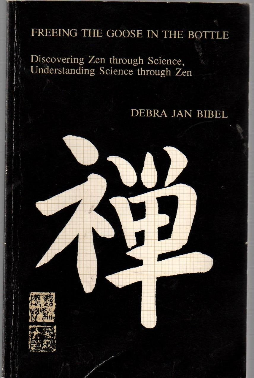 Freeing the Goose in the Bottle: Discovering Zen Through Science, Understanding Science Through Zen