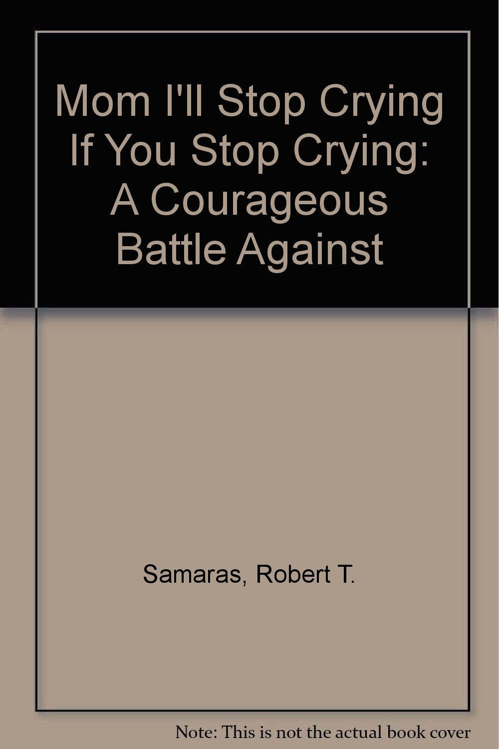 Mom I'll Stop Crying If You Stop Crying: A Courageous Battle Against A Deadly Disease - 6483