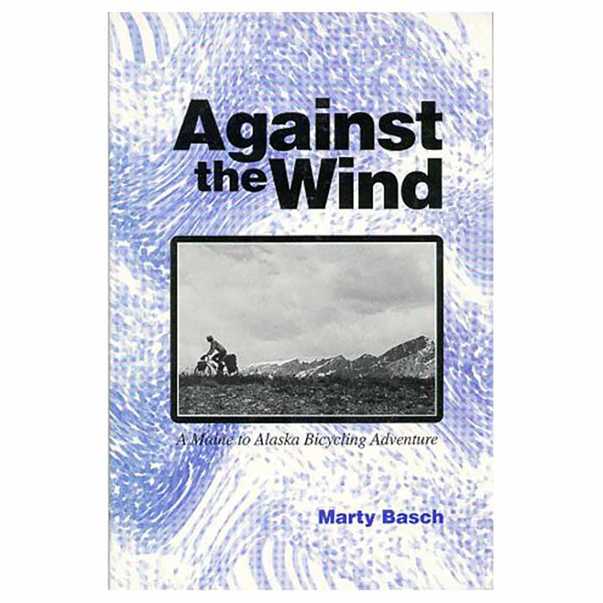 Against the Wind: A Maine to Alaska Bicycling Adventure