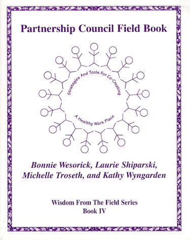 Partnership Council Field Book - Strategies and Tools for Co-Creating a Healthy Work Place (Wisdom from the Field Series)
