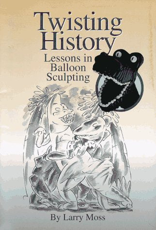 Twisting History: Lessons in Balloon Sculpting by Larry Moss (1995-10-01)