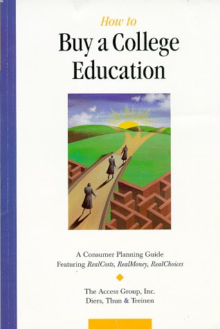 How to Buy a College Education: A Consumer Planning Guide Featuring RealCosts, RealMoney, RealChoices