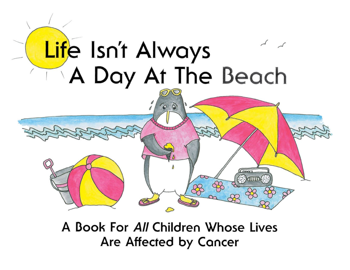 Life Isn't Always a Day at the Beach: A Book for All Children Whose Lives Are Affected by Cancer