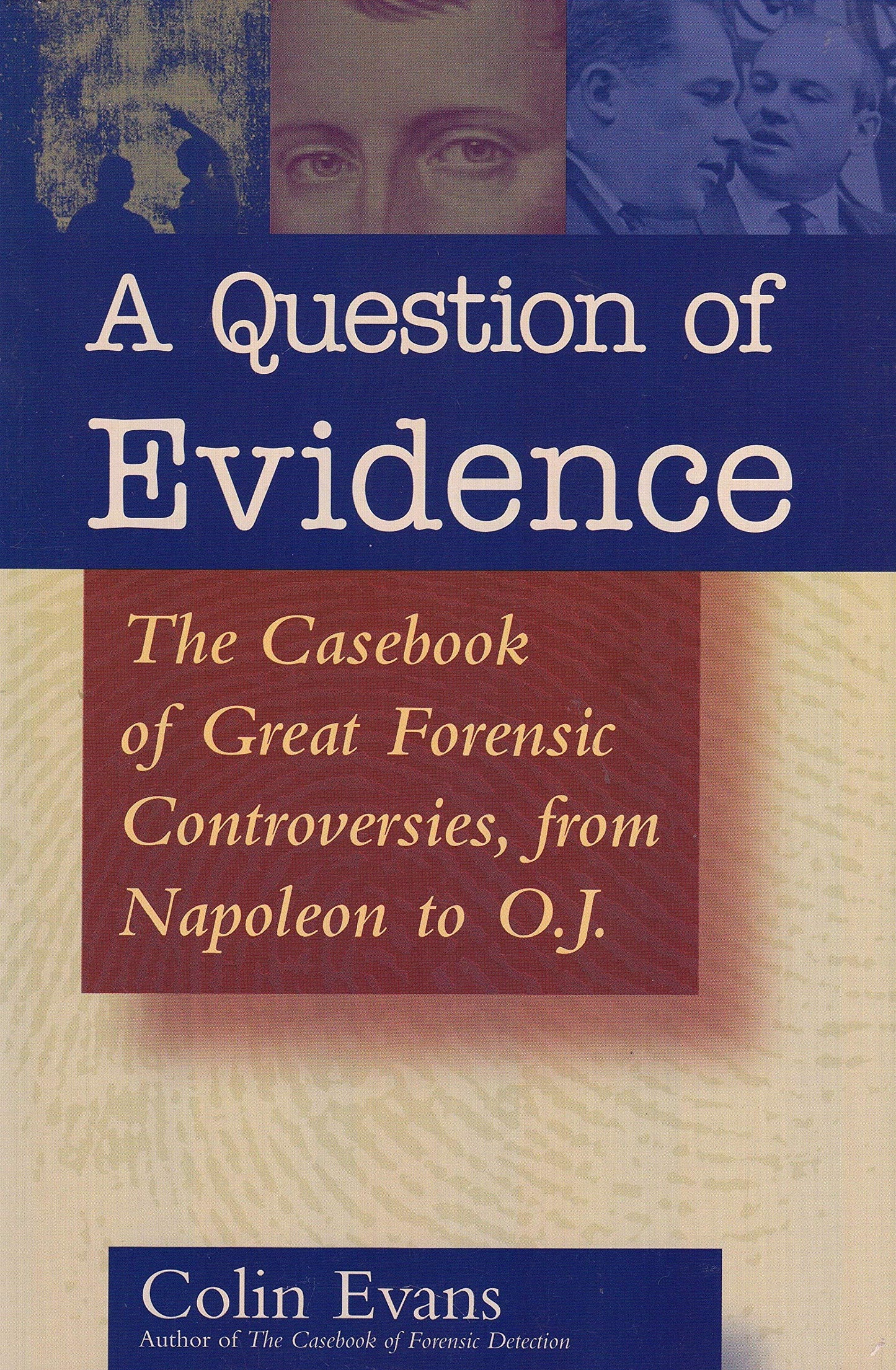 A QUESTION OF EVIDENCE: The Casebook of Great Forensic Controversies, from Napoileon to O.J