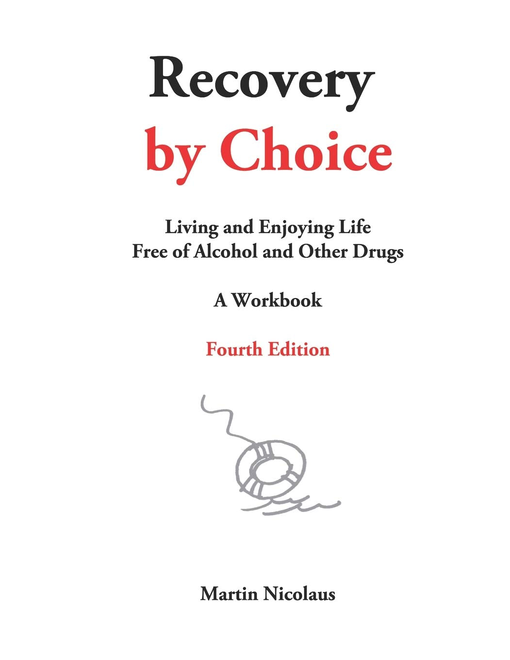 Recovery by Choice: Living and Enjoying Life Free of Alcohol and Drugs- A Workbook