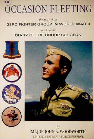 Occasion Fleeting: The Story of the 33rd Fighter Group in WW II as told in the Diary of the Group Surgeon