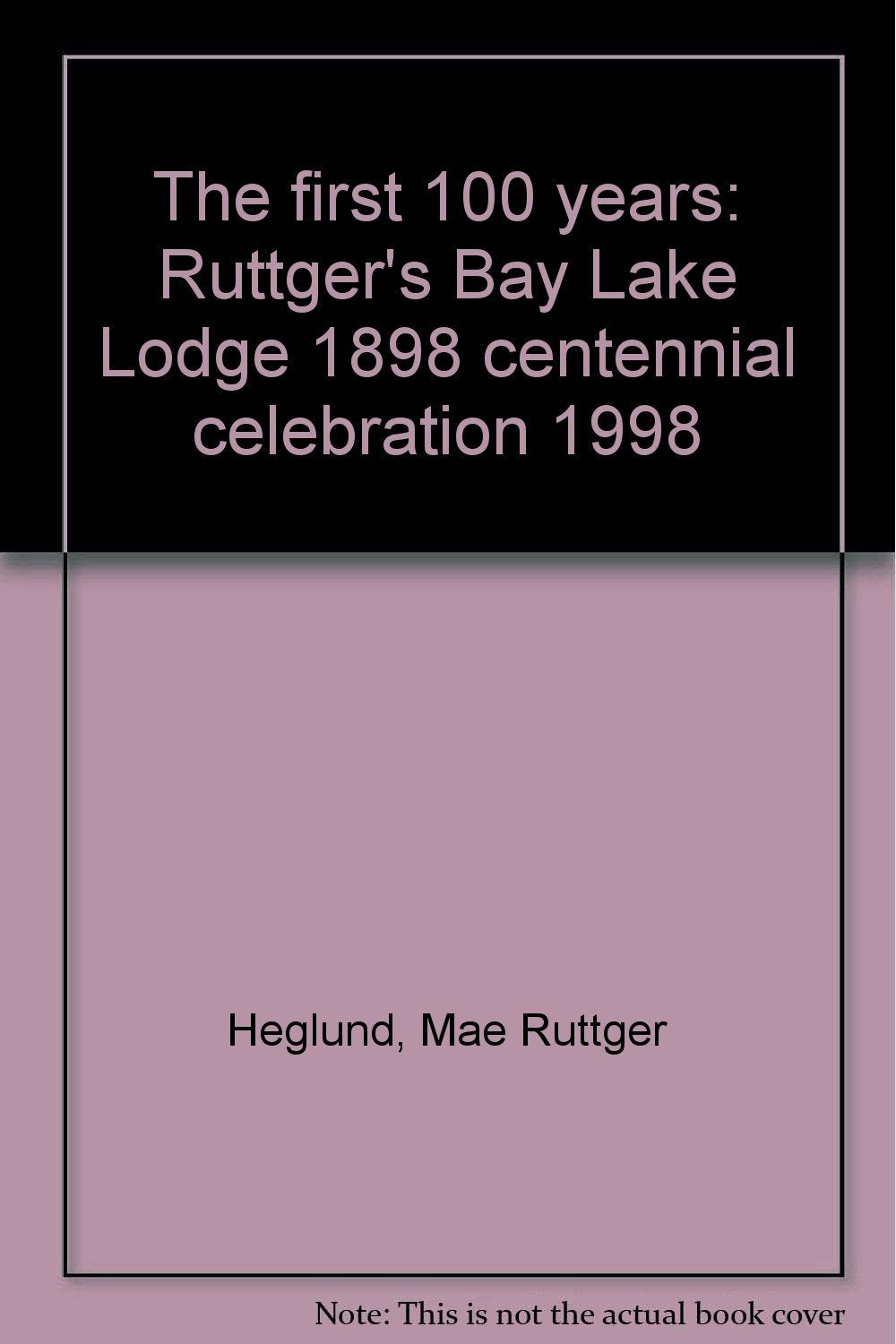 The first 100 years: Ruttger's Bay Lake Lodge 1898 centennial celebration 1998