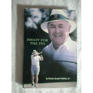 Shoot for the Pin ; The Memoirs of Francis Joseph Callahan, Jr.