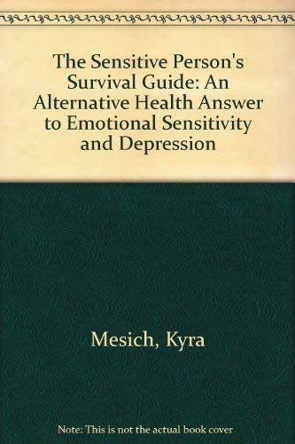 The Sensitive Person's Survival Guide: An Alternative Health Answer to Emotional Sensitivity and Depression