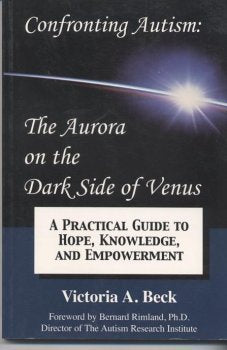 Confronting Autism: The Aurora on the Dark Side of Venus: A Practical Guide to Hope, Knowledge and Empowerment