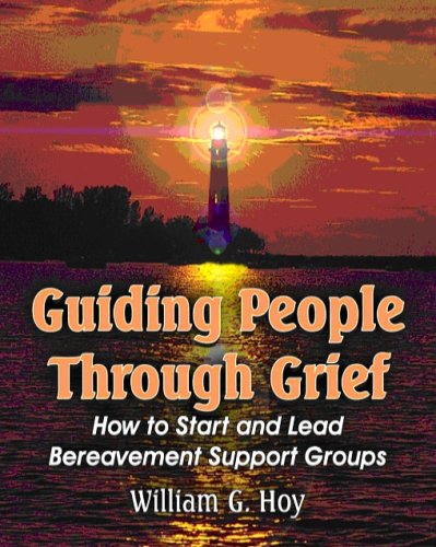 Guiding People Through Grief: How to Start and Lead Bereavement Support Groups by William G. Hoy (2007) Paperback - 365
