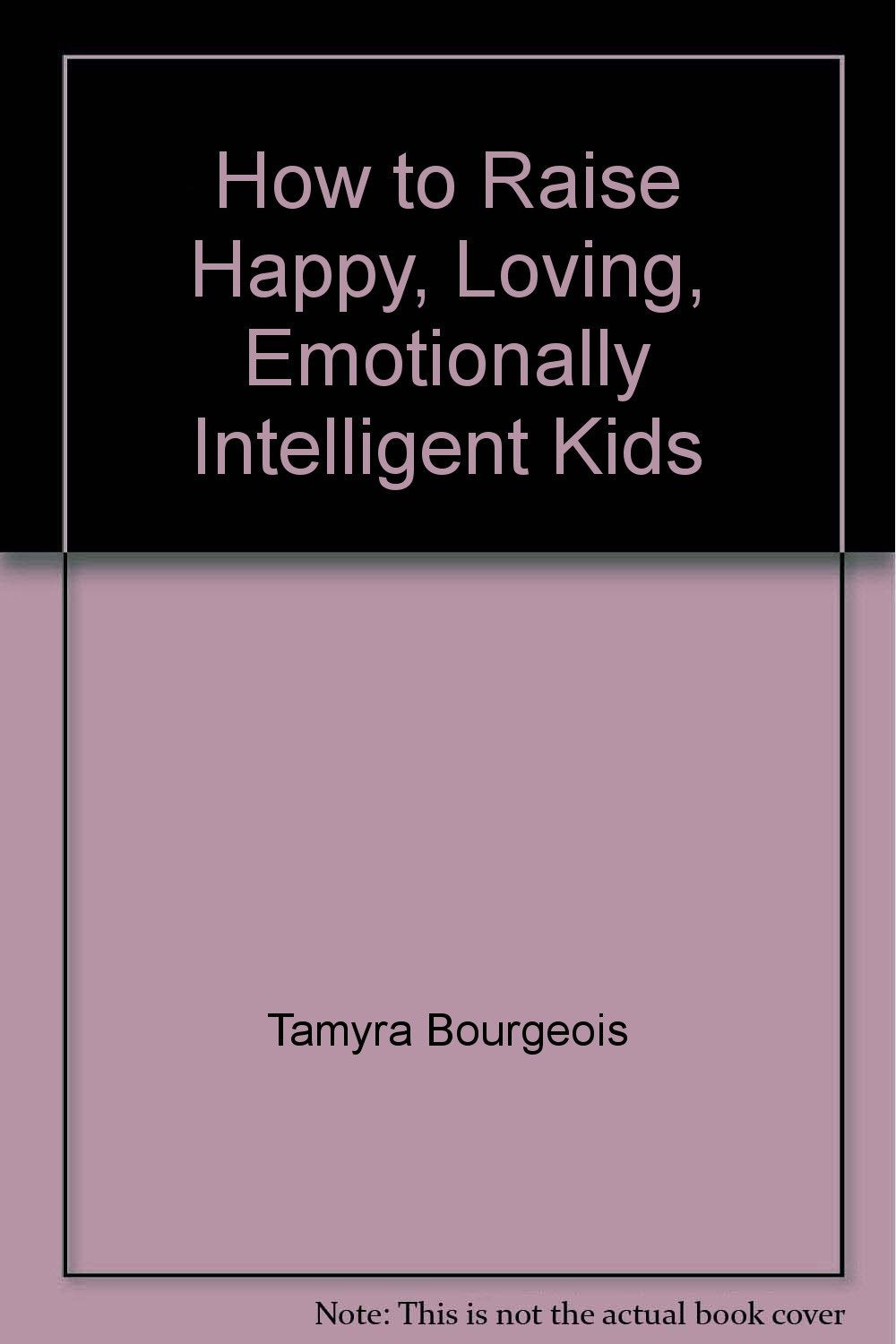 How to Raise Happy, Loving, Emotionally Intelligent Kids