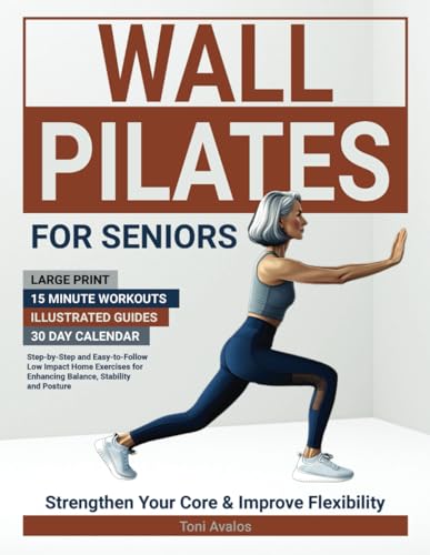 Wall Pilates For Seniors: Large Print | 15 Minute Workouts | Illustrated Guides | 30 Day Calendar | Step-by-step and easy-to-follow low impact home ... stability and posture. (Strong & Ageless) - 7001