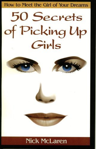 How to Meet the Girl of Your Dreams: 50 Secrets of Picking up Girls (How to Meet the Girl of Your Dreams, 50 Secrets of Picking Up Girls)