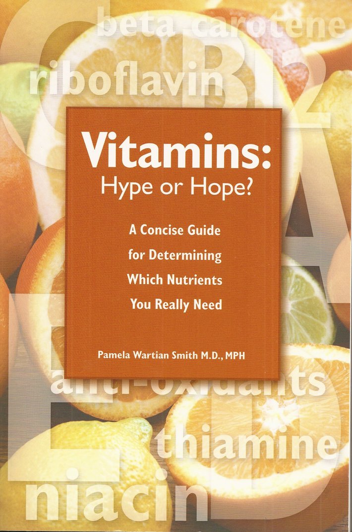 Vitamins: Hype or Hope? - A Concise Guide for Determining Which Nutrients You Really Need