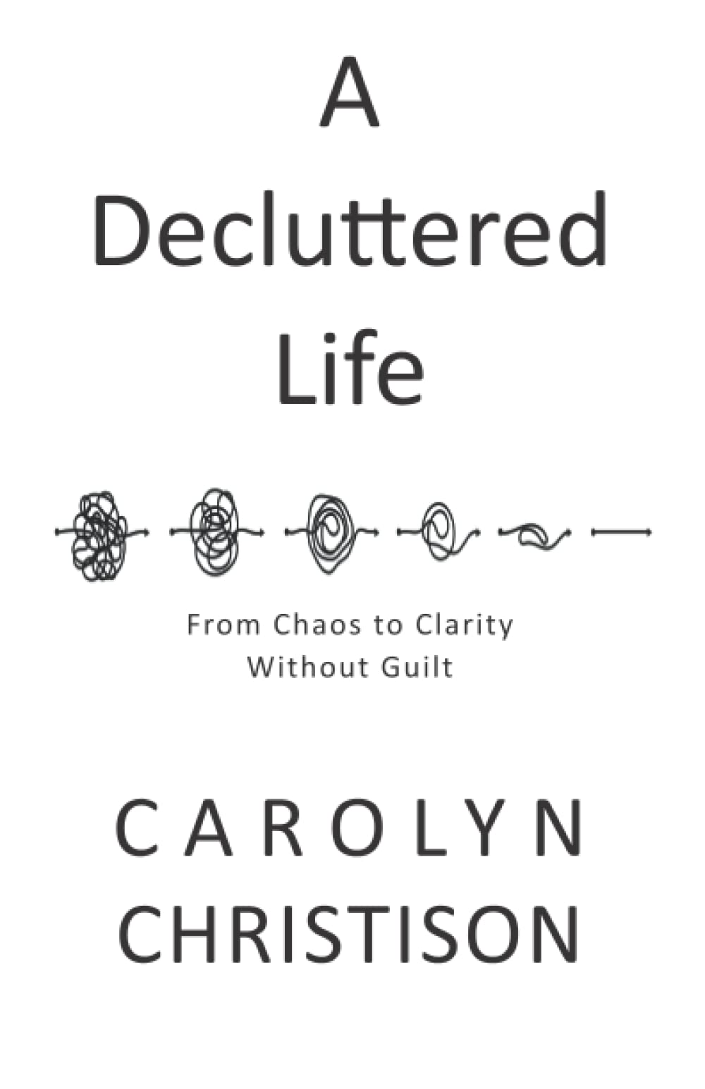A Decluttered Life: From Chaos to Clarity Without Guilt