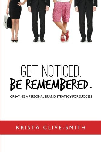 Get Noticed Be Remembered: Creating a Personal Brand Strategy for Success