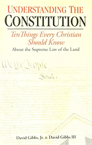 Understanding the Constitution: Ten Things Every Christian Should Know about the Supreme Law of the