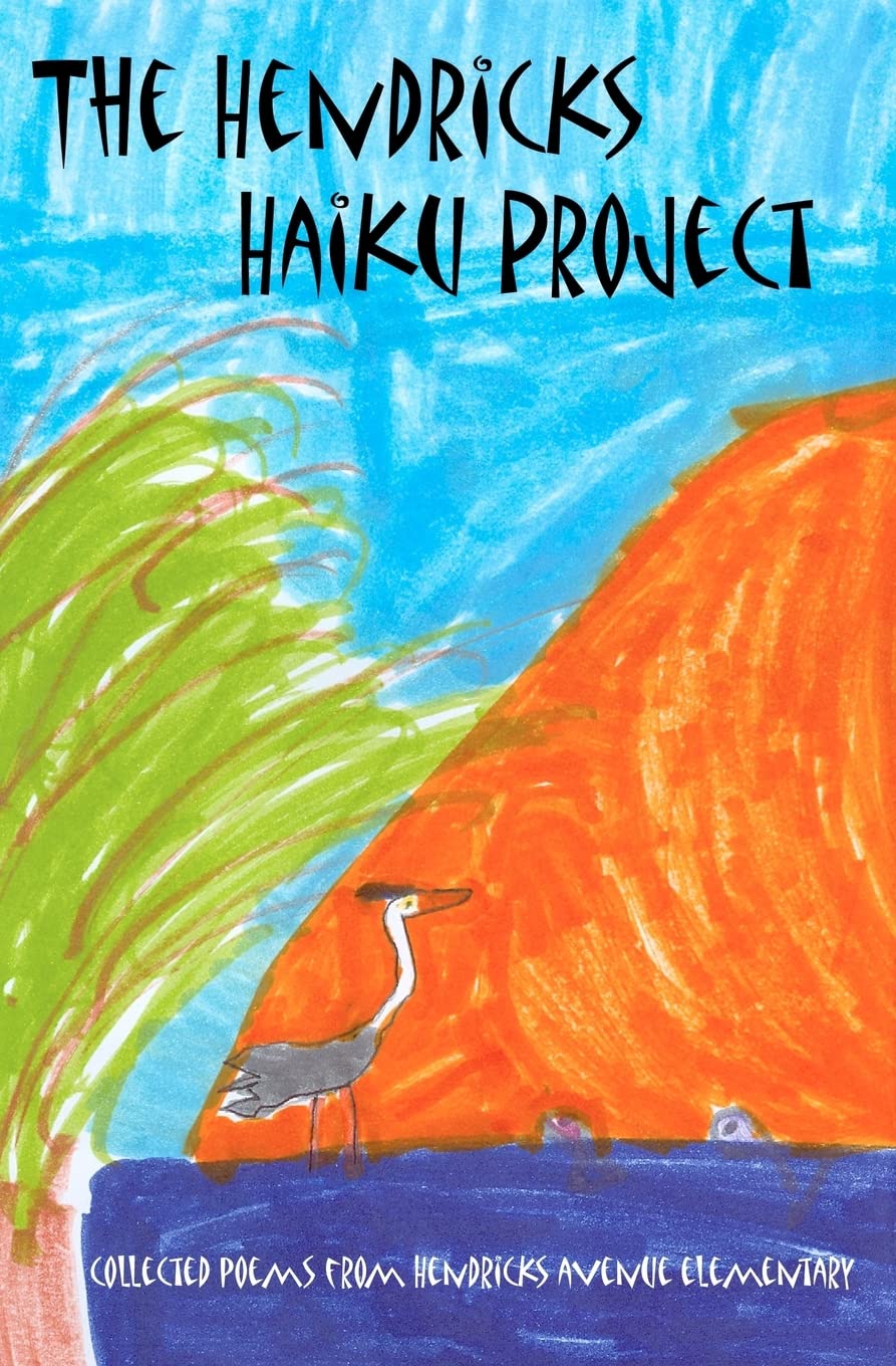 The Hendricks Haiku Project: A book of poetry by the students, teachers & staff of Hendricks Avenue Elementary School