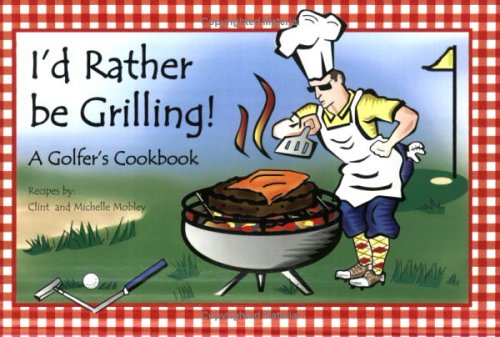 I'd Rather be Grilling! A Golfer's Cookbook