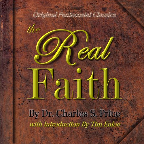 The Real Faith (Original Pentecostal Classics) Foreword and introduction By Tim Enloe
