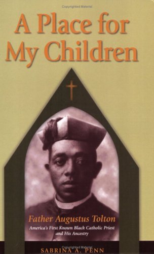 A Place for My Children: Father Augustus Tolton, America's First Known Black Catholic Priest and His Ancestry