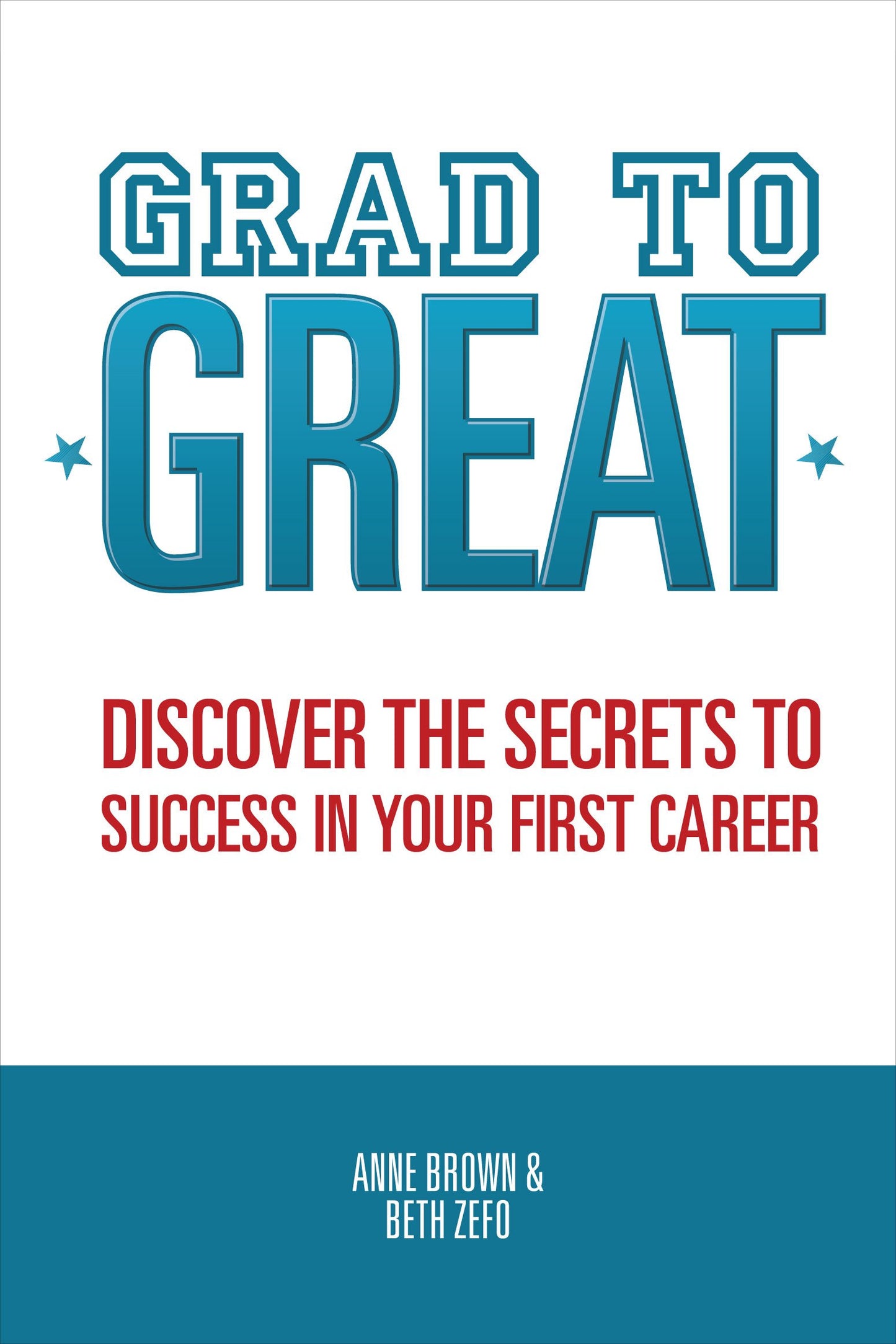 Grad to Great: Discover the Secrets to Success in Your First Career